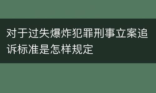 对于过失爆炸犯罪刑事立案追诉标准是怎样规定