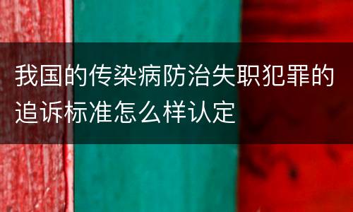 我国的传染病防治失职犯罪的追诉标准怎么样认定