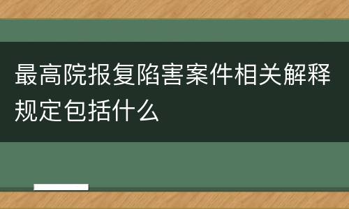 最高院报复陷害案件相关解释规定包括什么