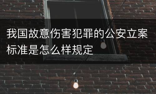 我国故意伤害犯罪的公安立案标准是怎么样规定