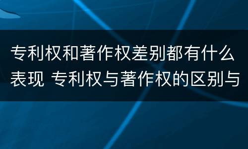 专利权和著作权差别都有什么表现 专利权与著作权的区别与联系