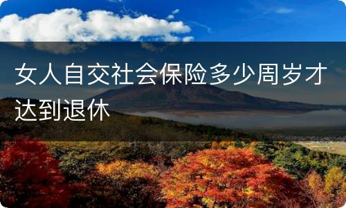 女人自交社会保险多少周岁才达到退休
