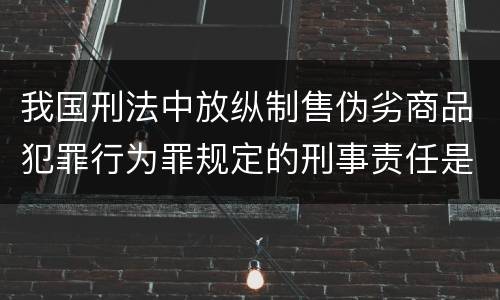 我国刑法中放纵制售伪劣商品犯罪行为罪规定的刑事责任是怎样的