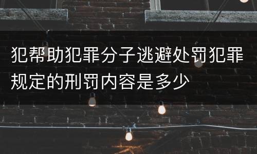 犯帮助犯罪分子逃避处罚犯罪规定的刑罚内容是多少