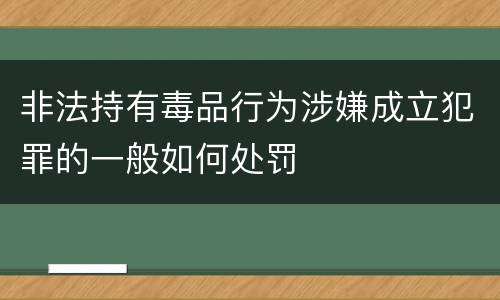 非法持有毒品行为涉嫌成立犯罪的一般如何处罚