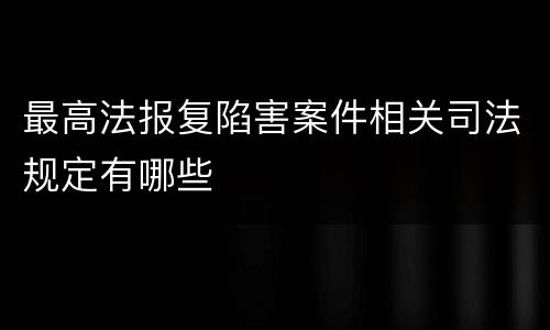 最高法报复陷害案件相关司法规定有哪些