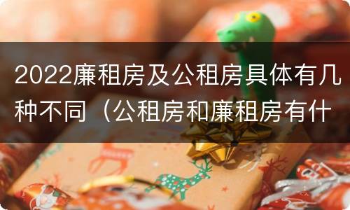 2022廉租房及公租房具体有几种不同（公租房和廉租房有什么区别?2019年的）