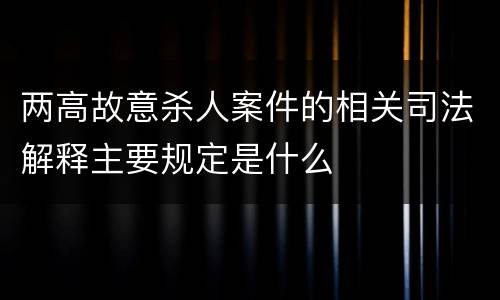两高故意杀人案件的相关司法解释主要规定是什么