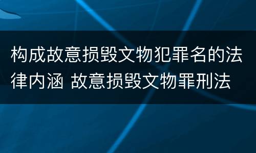 构成故意损毁文物犯罪名的法律内涵 故意损毁文物罪刑法