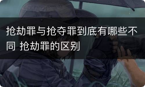 抢劫罪与抢夺罪到底有哪些不同 抢劫罪的区别