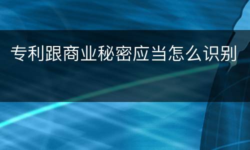 专利跟商业秘密应当怎么识别