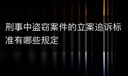 刑事中盗窃案件的立案追诉标准有哪些规定