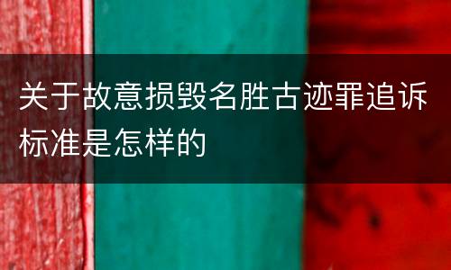 关于故意损毁名胜古迹罪追诉标准是怎样的