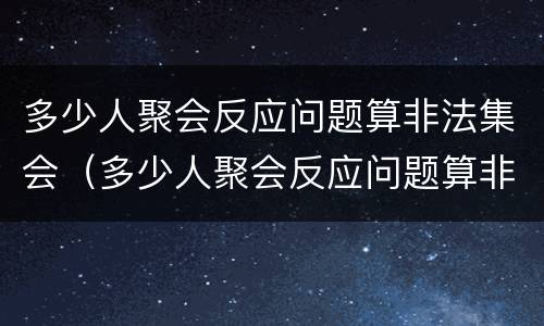 多少人聚会反应问题算非法集会（多少人聚会反应问题算非法集会行为）
