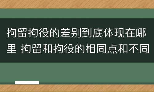拘留拘役的差别到底体现在哪里 拘留和拘役的相同点和不同点
