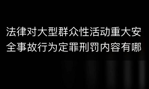 法律对大型群众性活动重大安全事故行为定罪刑罚内容有哪些