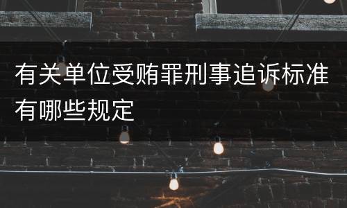 有关单位受贿罪刑事追诉标准有哪些规定