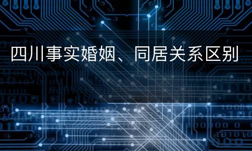 四川事实婚姻、同居关系区别