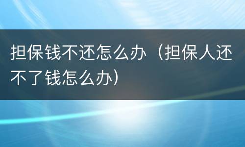担保钱不还怎么办（担保人还不了钱怎么办）