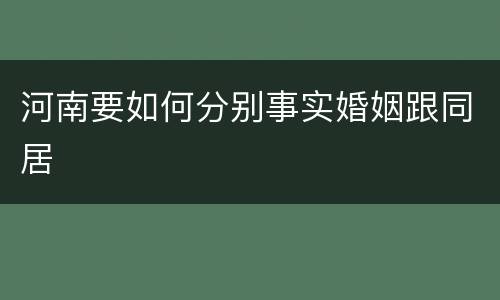 河南要如何分别事实婚姻跟同居
