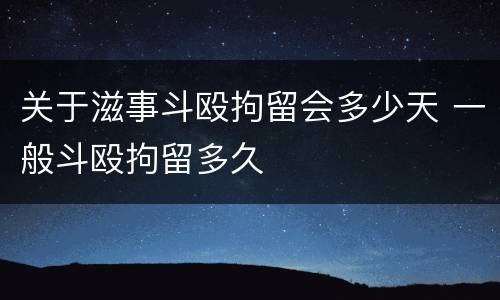 关于滋事斗殴拘留会多少天 一般斗殴拘留多久