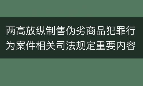 两高放纵制售伪劣商品犯罪行为案件相关司法规定重要内容有哪些