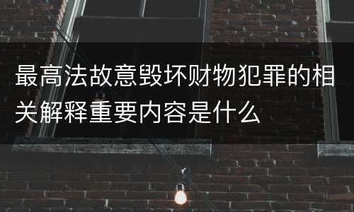 最高法故意毁坏财物犯罪的相关解释重要内容是什么