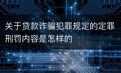 关于贷款诈骗犯罪规定的定罪刑罚内容是怎样的