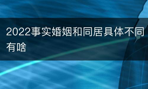 2022事实婚姻和同居具体不同有啥