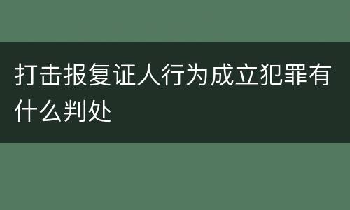 打击报复证人行为成立犯罪有什么判处