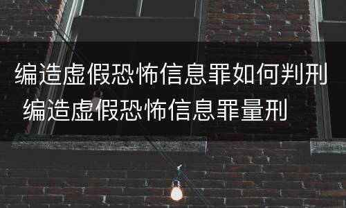 编造虚假恐怖信息罪如何判刑 编造虚假恐怖信息罪量刑