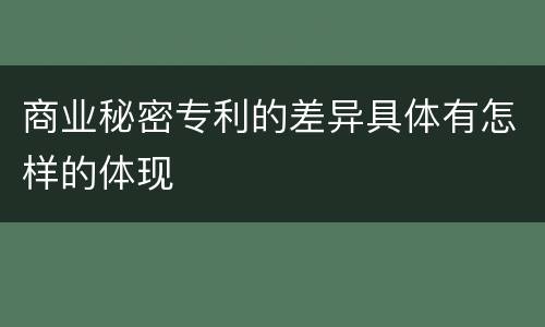 商业秘密专利的差异具体有怎样的体现