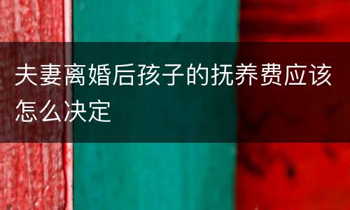 夫妻离婚后孩子的抚养费应该怎么决定