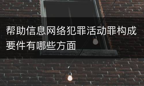 帮助信息网络犯罪活动罪构成要件有哪些方面