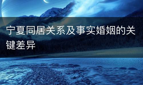 宁夏同居关系及事实婚姻的关键差异