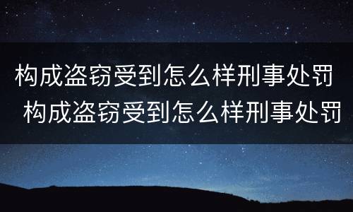 构成盗窃受到怎么样刑事处罚 构成盗窃受到怎么样刑事处罚的标准