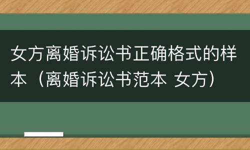 女方离婚诉讼书正确格式的样本（离婚诉讼书范本 女方）