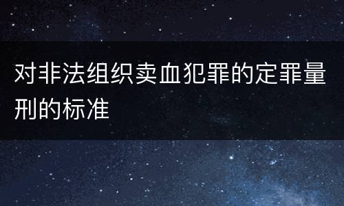 对非法组织卖血犯罪的定罪量刑的标准