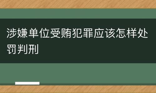 涉嫌单位受贿犯罪应该怎样处罚判刑