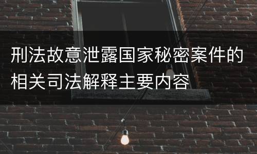 刑法故意泄露国家秘密案件的相关司法解释主要内容