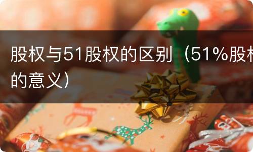 股权与51股权的区别（51%股权的意义）