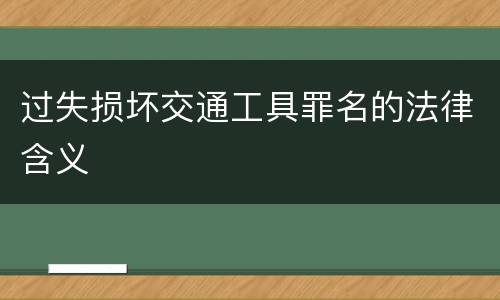 过失损坏交通工具罪名的法律含义