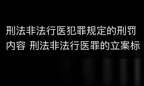 刑法非法行医犯罪规定的刑罚内容 刑法非法行医罪的立案标准