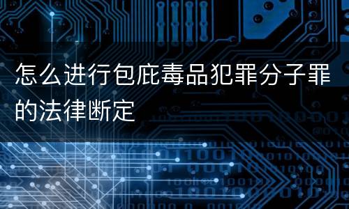 怎么进行包庇毒品犯罪分子罪的法律断定