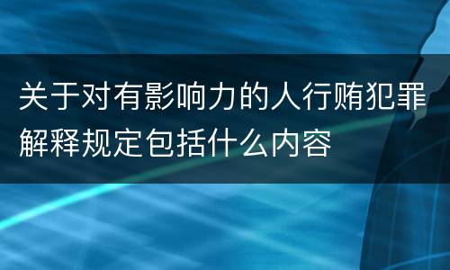 关于对有影响力的人行贿犯罪解释规定包括什么内容