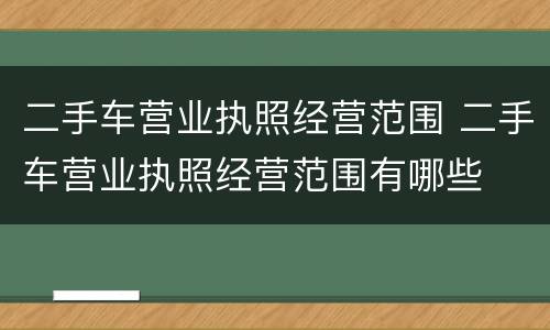 二手车营业执照经营范围 二手车营业执照经营范围有哪些