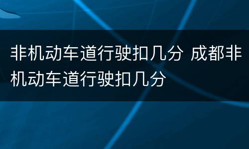 非机动车道行驶扣几分 成都非机动车道行驶扣几分