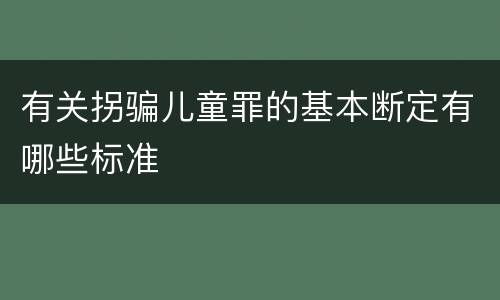 有关拐骗儿童罪的基本断定有哪些标准