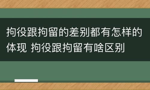 拘役跟拘留的差别都有怎样的体现 拘役跟拘留有啥区别