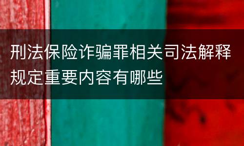 刑法保险诈骗罪相关司法解释规定重要内容有哪些